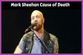 Mark Sheehan: The Cause Of Death And His Battle With Cancer
